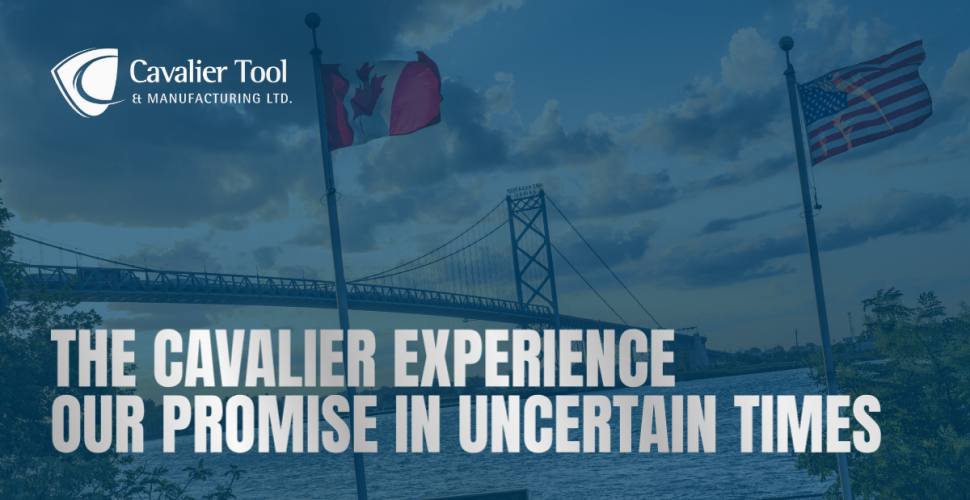 An image of a Canadian and American Flag waving in the wind. The Ambassador Bridge can be seen in the background. Text on the image reads "The Cavalier Experience: Our Promise in Uncertain Times." The Cavalier Tool and Manufacturing Logo can be seen in the top left.